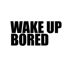 wake up bored